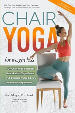 Imagen del vendedor de Chair Yoga for Weight Loss - The Maya Method : 50+ Easy and Simple Chair Yoga Exercises for Weight Loss, Increased Energy and Happiness. a la venta por AHA-BUCH GmbH