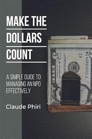 Seller image for Make the Dollars Count: A Simple Guide to Managing an Npo Effectively for sale by GreatBookPrices