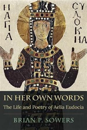 Immagine del venditore per In Her Own Words : The Life and Poetry of Aelia Eudocia venduto da GreatBookPricesUK