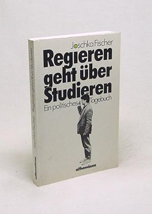 Image du vendeur pour Regieren geht ber studieren : Ein politisches Tagebuch / Joschka Fischer mis en vente par Versandantiquariat Buchegger