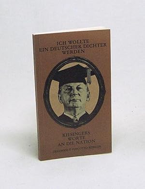 Imagen del vendedor de Ich wollte ein deutscher Dichter werden : Kiesingers Worte an d. Nation / Kurt Georg Kiesinger. [Hrsg.:] Otto Khler. Mit e. Nachw. von Kurt Georg Kiesinger aus d. Jahre 1973 vorempfunden von Otto Khler a la venta por Versandantiquariat Buchegger