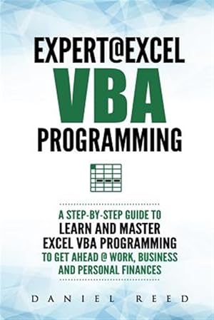 Seller image for Expert @ Excel VBA Programming: A Step-By-Step Guide to Learn and Master Excel VBA Programming to Get Ahead @ Work, Business and Personal Finances for sale by GreatBookPrices
