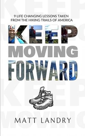 Immagine del venditore per Keep Moving Forward : 9 Life-Changing Lessons Taken from the Hiking Trails of America venduto da AHA-BUCH GmbH