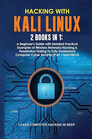 Seller image for Hacking With Kali Linux: 2 Books in 1: A Beginner's Guide with Detailed Practical Examples of Wireless Networks Hacking & Penetration Testing To Fully . Computer Cyber Security (Part 1 and Part 2) for sale by Big River Books