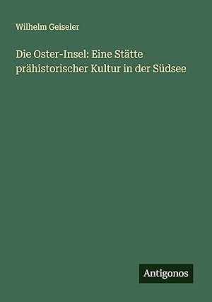 Imagen del vendedor de Die Oster-Insel: Eine St�tte pr�historischer Kultur in der S�dsee a la venta por preigu