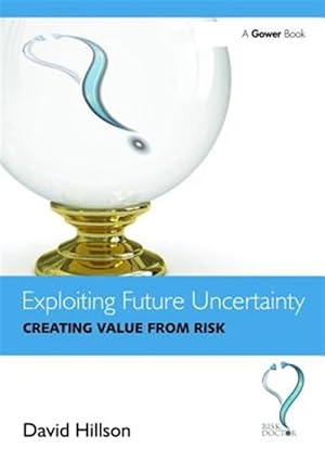 Bild des Verkufers fr Exploiting Future Uncertainty : Creating Value from Risk zum Verkauf von GreatBookPricesUK