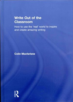 Immagine del venditore per Write Out of the Classroom : How to Use the 'Real' World to Inspire and Create Amazing Writing venduto da GreatBookPricesUK