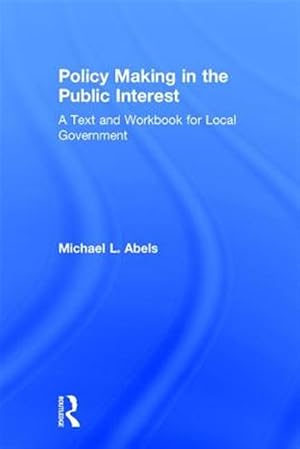 Seller image for Policy Making in the Public Interest : Text and Workbook for Local Government for sale by GreatBookPricesUK