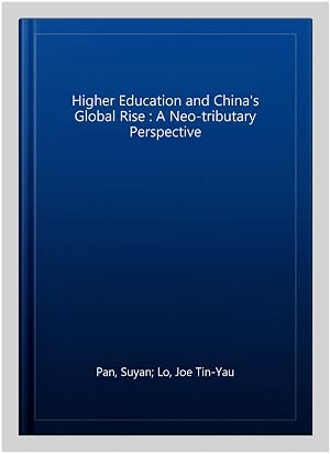 Seller image for Higher Education and China's Global Rise : A Neo-tributary Perspective for sale by GreatBookPrices