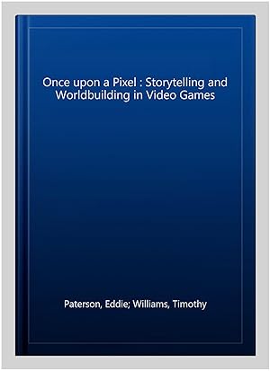 Imagen del vendedor de Once upon a Pixel : Storytelling and Worldbuilding in Video Games a la venta por GreatBookPrices