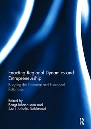 Imagen del vendedor de Enacting Regional Dynamics and Entrepreneurship : Bridging the Territorial and Functional Rationales a la venta por GreatBookPrices