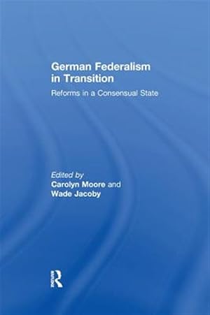 Imagen del vendedor de German Federalism in Transition : Reforms in a Consensual State a la venta por GreatBookPrices