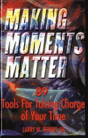 Immagine del venditore per Making Moments Matter: 89 Tools for Taking Charge of Your Time venduto da WeBuyBooks