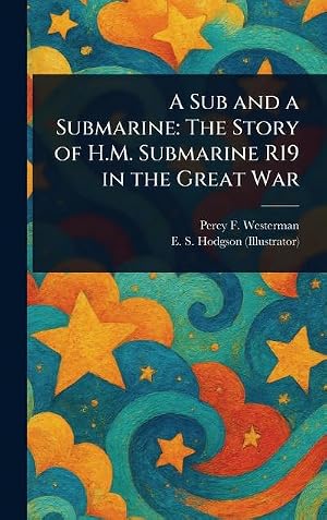 Imagen del vendedor de A Sub and a Submarine : The Story of H.M. Submarine R19 in the Great War a la venta por AHA-BUCH GmbH
