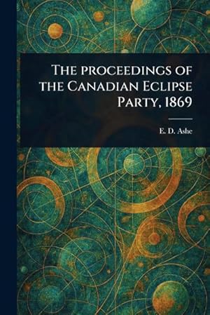 Seller image for The Proceedings of the Canadian Eclipse Party, 1869 for sale by AHA-BUCH GmbH