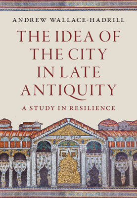 Image du vendeur pour The Idea of the City in Late Antiquity: A Study in Resilience (Hardback or Cased Book) mis en vente par BargainBookStores