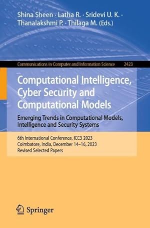 Seller image for Computational Intelligence, Cyber Security and Computational Models. Emerging Trends in Computational Models, Intelligence and Security Systems : 6th International Conference, ICC3 2023, Coimbatore, India, December 14-16, 2023, Revised Selected Papers for sale by AHA-BUCH GmbH