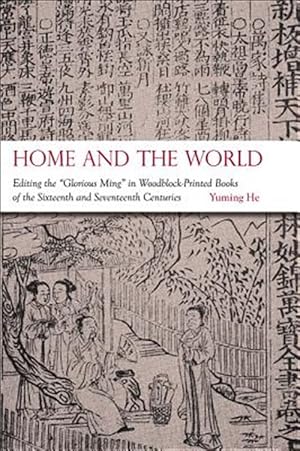 Seller image for Home and the World : Editing the "Glorious Ming" in Woodblock-Printed Books of the Sixteenth and Seventeenth Centuries for sale by GreatBookPricesUK