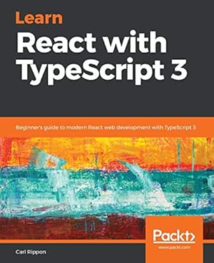 Seller image for Learn React with TypeScript 3: Beginner's guide to modern React web development with TypeScript 3 for sale by WeBuyBooks
