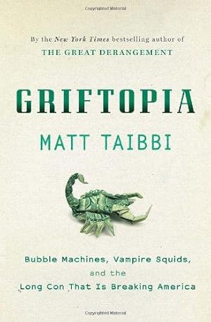 Seller image for Griftopia: Bubble Machines, Vampire Squids, and the Long Con That Is Breaking America for sale by WeBuyBooks