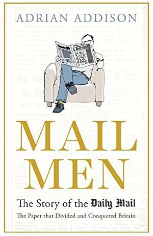 Seller image for Mail Men: The Unauthorized Story of the Daily Mail - The Paper that Divided and Conquered Britain for sale by WeBuyBooks