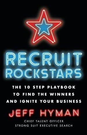 Bild des Verk�ufers f�r Recruit Rockstars: The 10 Step Playbook to Find the Winners and Ignite Your Business zum Verkauf von WeBuyBooks