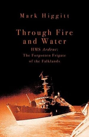 Seller image for Through Fire and WaterHMS Ardent: The Forgotten Frigate of the Falklands for sale by WeBuyBooks