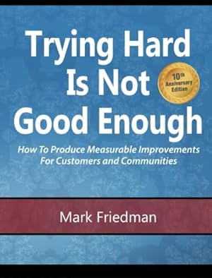 Seller image for Trying Hard Is Not Good Enough 10th Anniversary Edition: How to Produce Measurable Improvements for Customers and Communities for sale by Zoom Books East