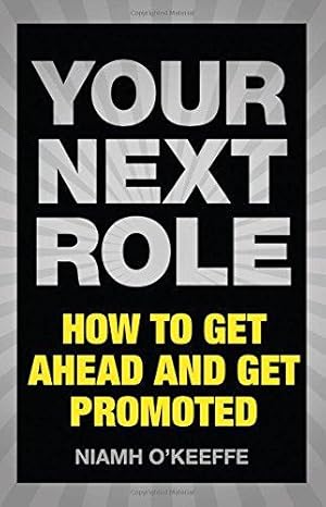 Immagine del venditore per Your Next Role: How to get ahead and get promoted venduto da WeBuyBooks