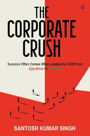 Bild des Verkufers fr The Corporate Crush : Success Often Comes When Leadership Shift from Ego-Drive to Co-Drive zum Verkauf von AHA-BUCH GmbH