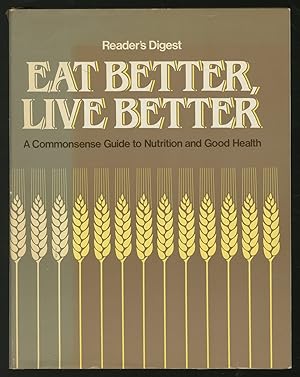 Seller image for Eat Better, Live Better: A Commonsense Guide To Nutrition and Good Health for sale by Between the Covers-Rare Books, Inc. ABAA