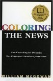 Imagen del vendedor de Coloring the News: How Crusading for Diversity Has Corrupted American Journalism a la venta por Goodwill of Greater Milwaukee and Chicago