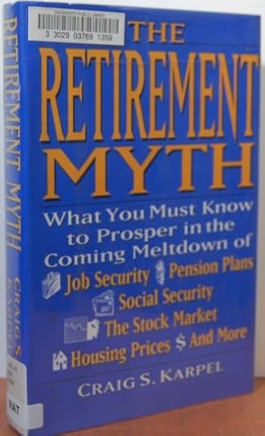 Imagen del vendedor de The Retirement Myth: What You Must Know Now to Prosper in the Coming Meltdown of Job Security, Pension Plans, Social Security, the Stock Market, Hou a la venta por Dream Books Co.