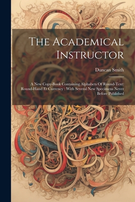 Immagine del venditore per The Academical Instructor: A New Copy-book Containing Alphabets Of Round-text: Round-hand Et Currency: With Several New Specimens Never Before Publish (Paperback or Softback) venduto da BargainBookStores