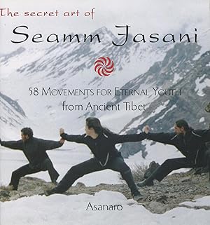 Imagen del vendedor de The Secret Art of Seamm-Jasani: 58 Movements for Eternal Youth from Ancient Tibet a la venta por Kenneth A. Himber