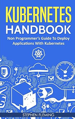 Immagine del venditore per Kubernetes Handbook: Non-Programmer�s Guide To Deploy Applications With Kubernetes venduto da Goodwill of Greater Milwaukee and Chicago