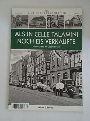 Seller image for Alte Fotos erz�hlen III, Dezember 2015: Als in Celle Talamini noch Eis verkaufte und weitere 14 Geschichten for sale by Celler Versandantiquariat