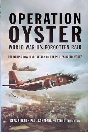 Immagine del venditore per Operation Oyster: WW II's Forgotten Raid: The Daring Low Level Attack on the Philips Radio Works venduto da Klondyke