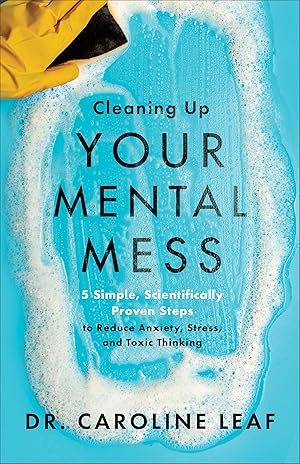 Bild des Verk�ufers f�r Cleaning Up Your Mental Mess: 5 Simple, Scientifically Proven Steps to Reduce Anxiety, Stress, and Toxic Thinking (Self-Improvement Book to Optimize Your Brain Health and Wellness) zum Verkauf von Dream Books Co.