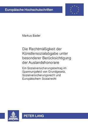 Seller image for Die Rechtmigkeit der Knstlersozialabgabe unter besonderer Bercksichtigung der Auslandshonorare : Ein Sozialversicherungsbeitrag im Spannungsfeld von Grundgesetz, Sozialversicherungsrecht und Europischem Sozialrecht for sale by AHA-BUCH GmbH