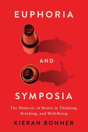 Immagine del venditore per Euphoria and Symposia : The Dialectic of Desire in Thinking, Drinking, and Well-being venduto da GreatBookPrices