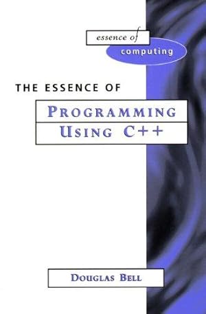 Seller image for The Essence of Programming Using C++ (The Essence of Computing Series) for sale by WeBuyBooks