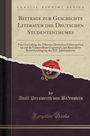 Imagen del vendedor de Beitrage Zur Geschichte Literatur Des Deutschen Studententhumes : Von Grundung Der AEltesten Deutschen Universitaten Bis Auf Die Unmittelbare Gegenwart, Mit Besonderer Berucksichtigung Des XIX. Jahrhundertes (Classic Reprint) a la venta por AHA-BUCH GmbH