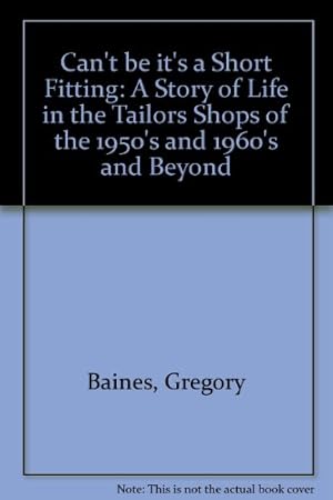 Bild des Verk�ufers f�r Can't be it's a Short Fitting: A Story of Life in the Tailors Shops of the 1950's and 1960's and Beyond zum Verkauf von WeBuyBooks