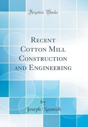 Bild des Verkufers fr Nasmith, J: Recent Cotton Mill Construction and Engineering zum Verkauf von moluna