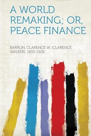 Bild des Verk�ufers f�r Barron, C: World Remaking Or, Peace Finance zum Verkauf von moluna