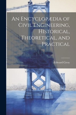 Seller image for An Encyclop�dia of Civil Engineering, Historical, Theoretical, and Practical (Paperback or Softback) for sale by BargainBookStores