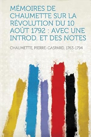 Bild des Verk�ufers f�r Memoires de Chaumette Sur La Revolution Du 10 Aout 1792 zum Verkauf von moluna