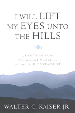 Immagine del venditore per I Will Lift My Eyes Unto the Hills : Learning from the Great Prayers of the Old Testament venduto da GreatBookPricesUK