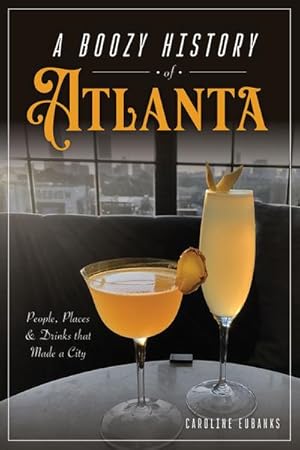 Bild des Verk�ufers f�r A Boozy History of Atlanta : People, Places & Drinks That Made a City zum Verkauf von AHA-BUCH GmbH
